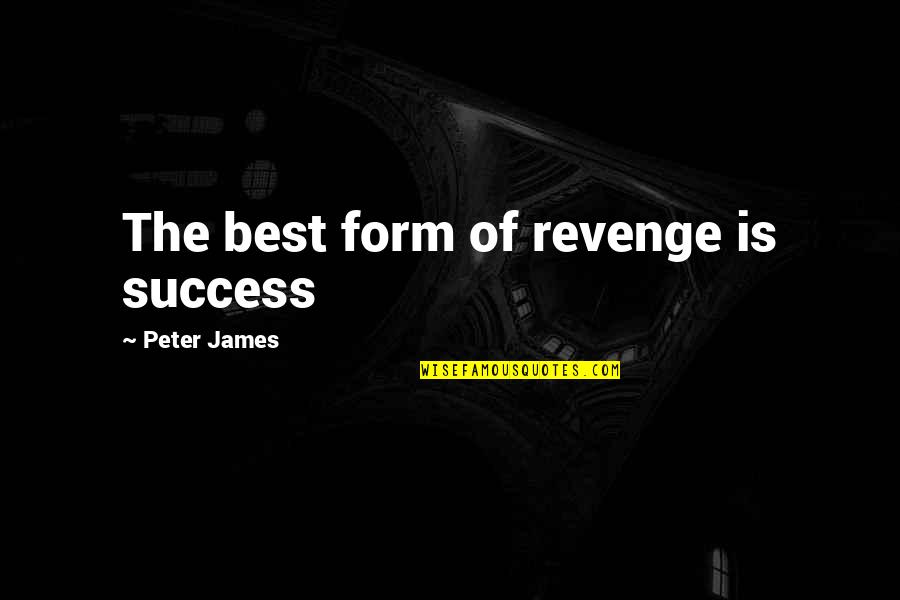 Revenge Success Quotes By Peter James: The best form of revenge is success