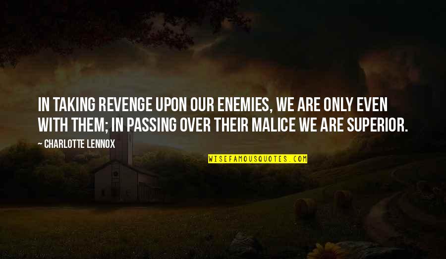 Revenge Taking Quotes By Charlotte Lennox: In taking revenge upon our enemies, we are