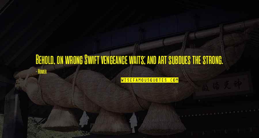 Revenge Vengeance Quotes By Homer: Behold, on wrong Swift vengeance waits; and art