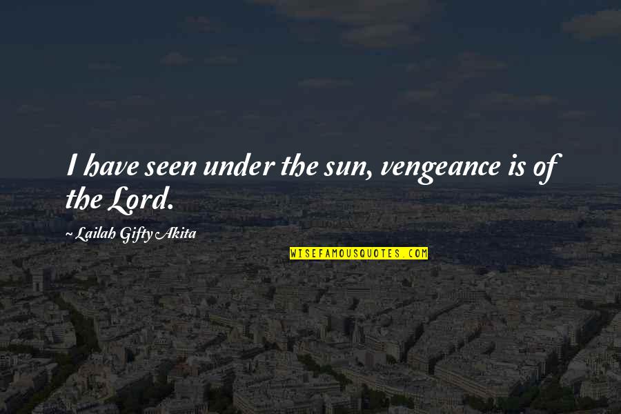 Revenge Vengeance Quotes By Lailah Gifty Akita: I have seen under the sun, vengeance is Revenge Vengeance Quotes By Lailah Gifty Akita: I have seen under the sun, vengeance is