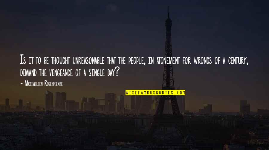 Revenge Vengeance Quotes By Maximilien Robespierre: Is it to be thought unreasonable that the Revenge Vengeance Quotes By Maximilien Robespierre: Is it to be thought unreasonable that the