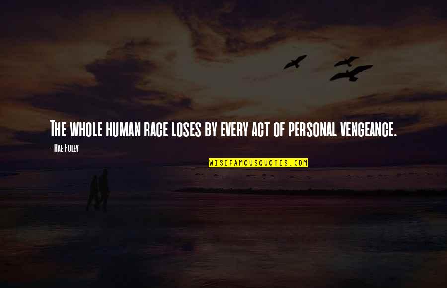 Revenge Vengeance Quotes By Rae Foley: The whole human race loses by every act