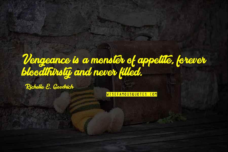 Revenge Vengeance Quotes By Richelle E. Goodrich: Vengeance is a monster of appetite, forever bloodthirsty Revenge Vengeance Quotes By Richelle E. Goodrich: Vengeance is a monster of appetite, forever bloodthirsty
