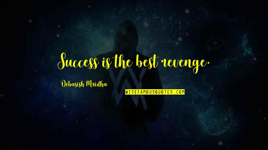 Revenge With Success Quotes By Debasish Mridha: Success is the best revenge.