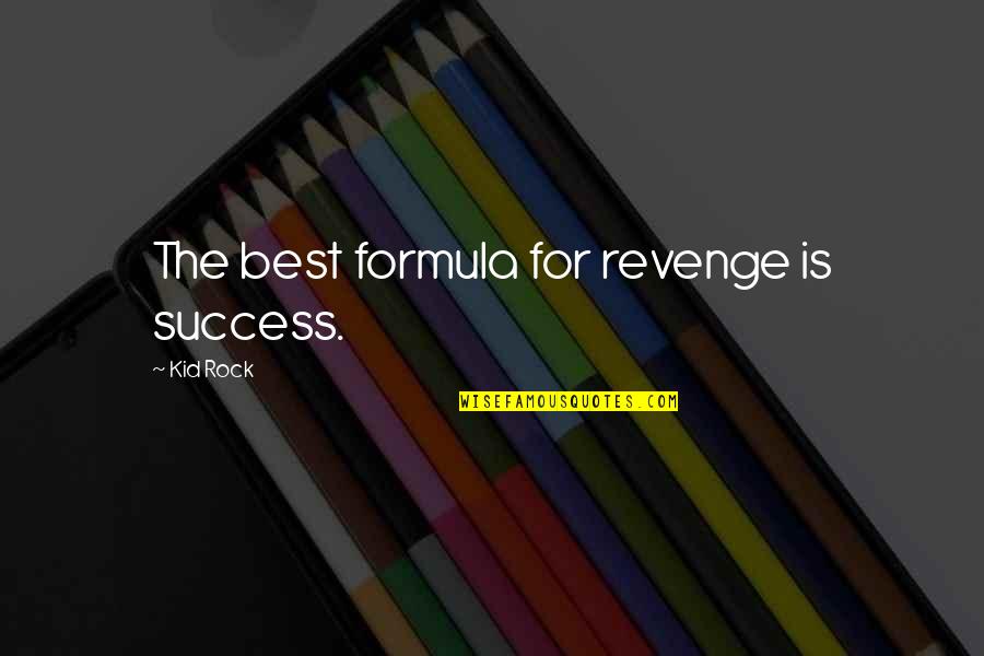 Revenge With Success Quotes By Kid Rock: The best formula for revenge is success.