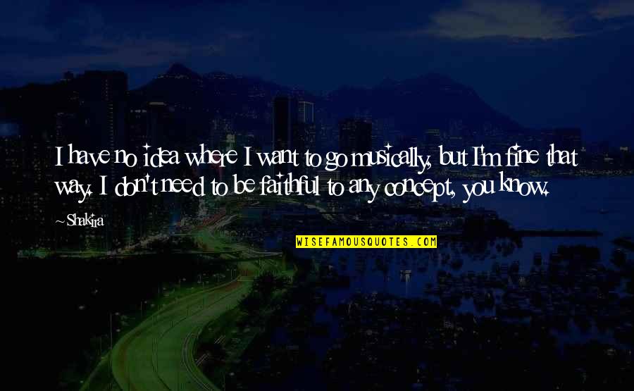 Revenge Wuthering Heights Quotes By Shakira: I have no idea where I want to Revenge Wuthering Heights Quotes By Shakira: I have no idea where I want to