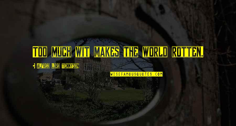 Revengeance Quotes By Alfred Lord Tennyson: Too much wit makes the world rotten.