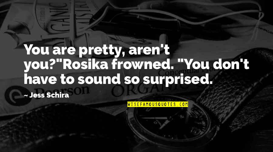 Revengeance Quotes By Jess Schira: You are pretty, aren't you?"Rosika frowned. "You don't