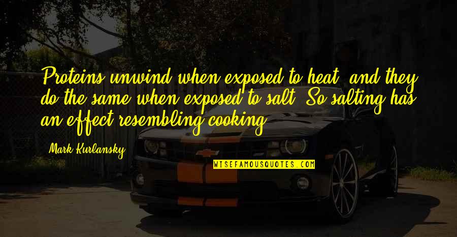 Revengeance Quotes By Mark Kurlansky: Proteins unwind when exposed to heat, and they