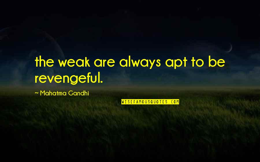 Revengeful Quotes By Mahatma Gandhi: the weak are always apt to be revengeful.