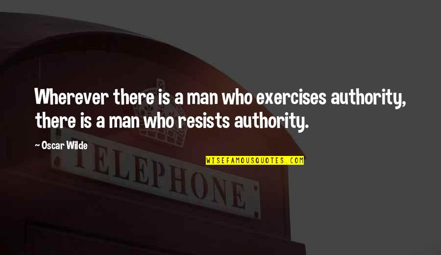 Revenges Full Quotes By Oscar Wilde: Wherever there is a man who exercises authority,