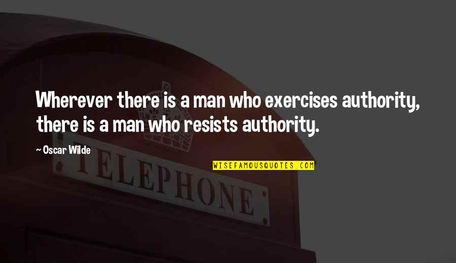 Revenges Full Quotes By Oscar Wilde: Wherever there is a man who exercises authority, Revenges Full Quotes By Oscar Wilde: Wherever there is a man who exercises authority,