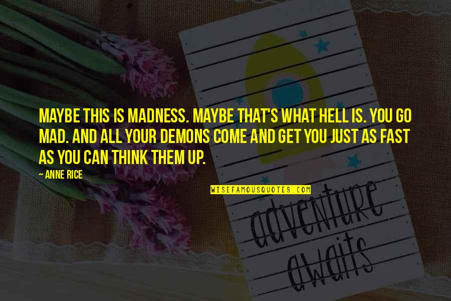 Revenges Quotes By Anne Rice: Maybe this is madness. Maybe that's what Hell Revenges Quotes By Anne Rice: Maybe this is madness. Maybe that's what Hell