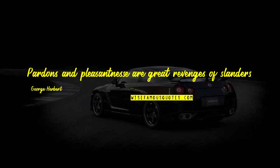 Revenges Quotes By George Herbert: Pardons and pleasantnesse are great revenges of slanders.