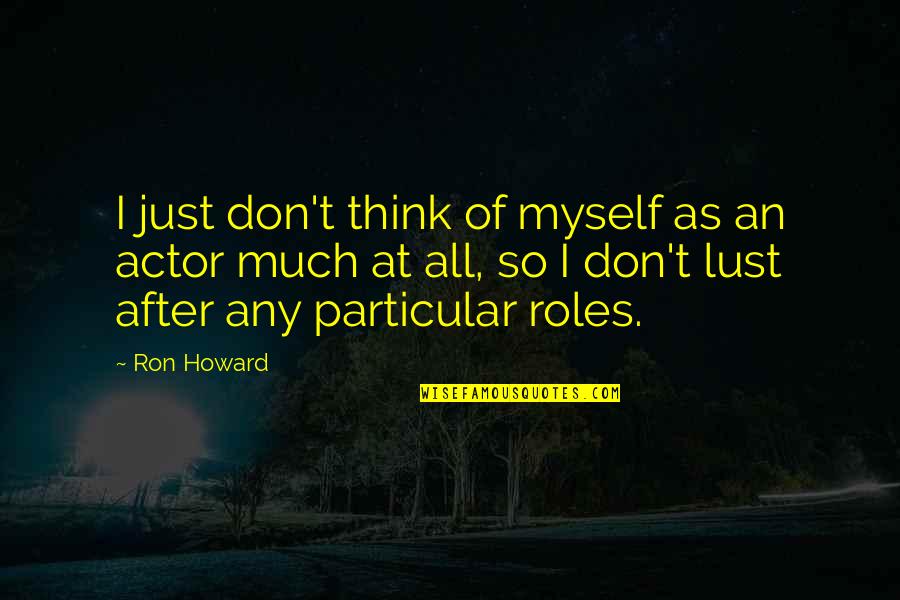 Revenges Quotes By Ron Howard: I just don't think of myself as an Revenges Quotes By Ron Howard: I just don't think of myself as an