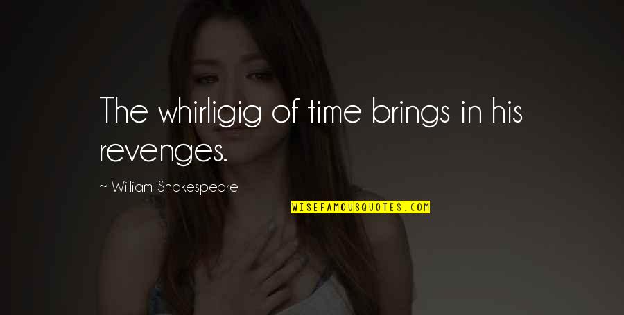 Revenges Quotes By William Shakespeare: The whirligig of time brings in his revenges. Revenges Quotes By William Shakespeare: The whirligig of time brings in his revenges.