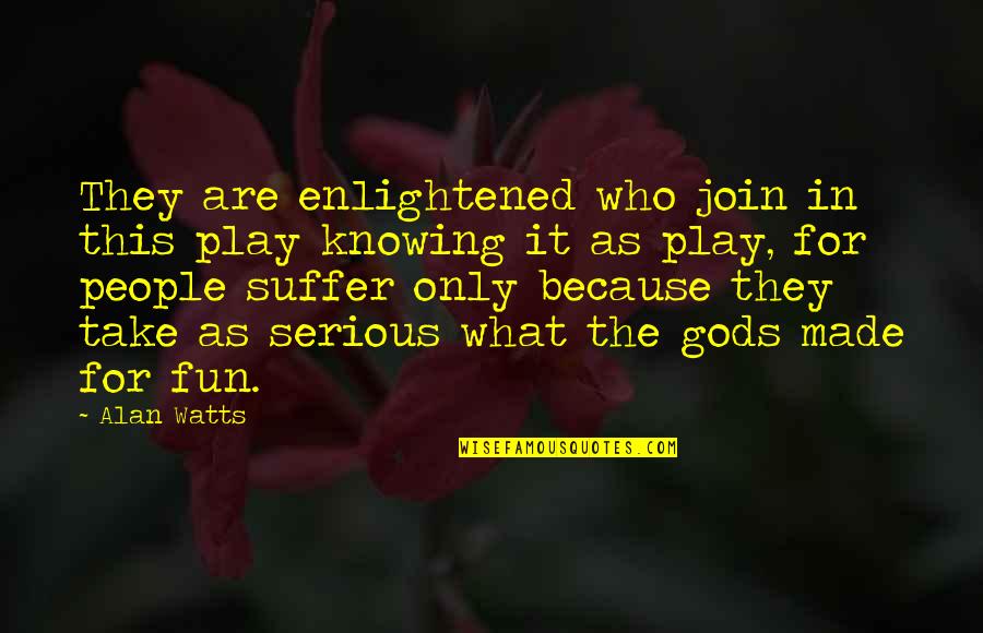 Revenging Love Quotes By Alan Watts: They are enlightened who join in this play Revenging Love Quotes By Alan Watts: They are enlightened who join in this play