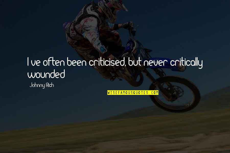 Revenir Passe Quotes By Johnny Rich: I've often been criticised, but never critically wounded Revenir Passe Quotes By Johnny Rich: I've often been criticised, but never critically wounded