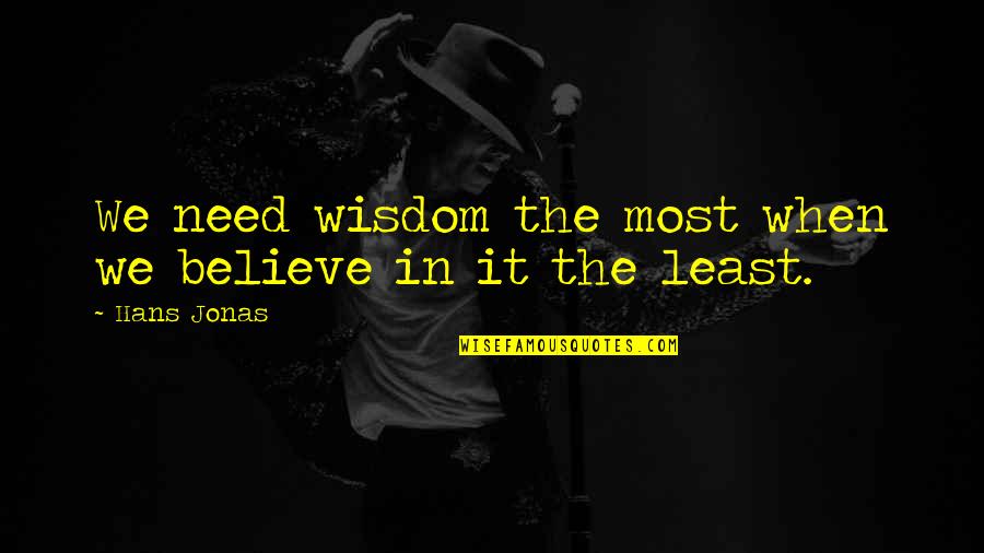 Revenirea La Quotes By Hans Jonas: We need wisdom the most when we believe