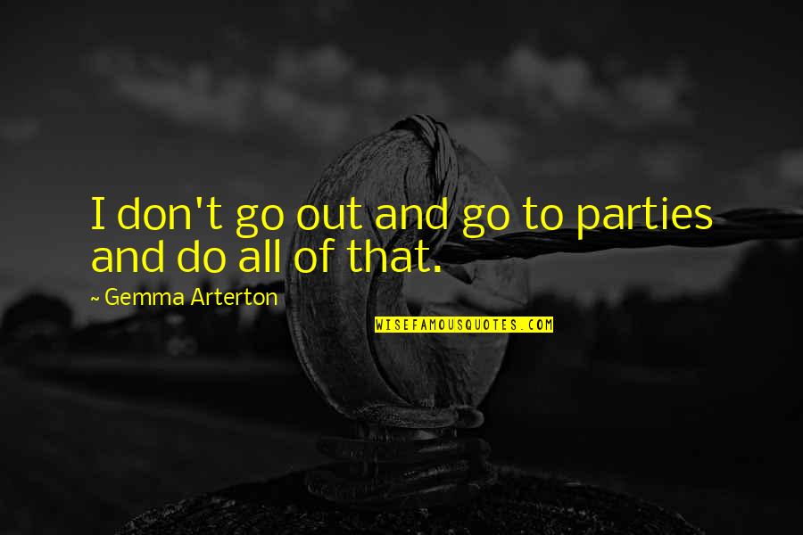 Revenirea Lui Quotes By Gemma Arterton: I don't go out and go to parties Revenirea Lui Quotes By Gemma Arterton: I don't go out and go to parties