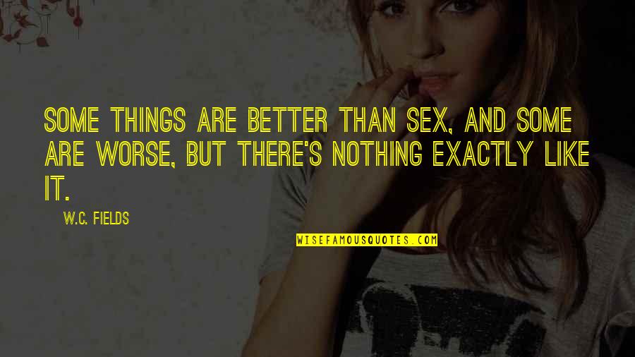 Revenkov Quotes By W.C. Fields: Some things are better than sex, and some Revenkov Quotes By W.C. Fields: Some things are better than sex, and some