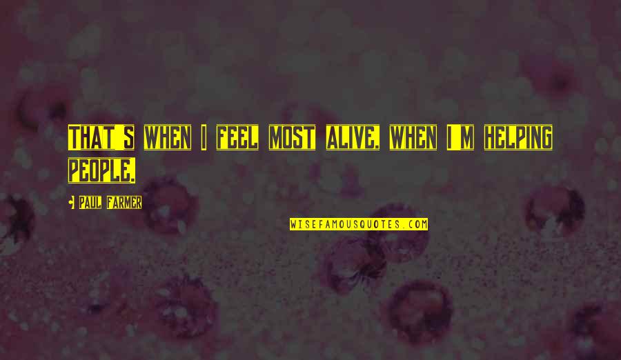 Reventa Quotes By Paul Farmer: That's when I feel most alive, when I'm Reventa Quotes By Paul Farmer: That's when I feel most alive, when I'm