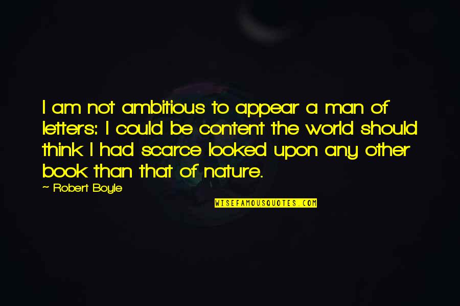 Reventada Quotes By Robert Boyle: I am not ambitious to appear a man