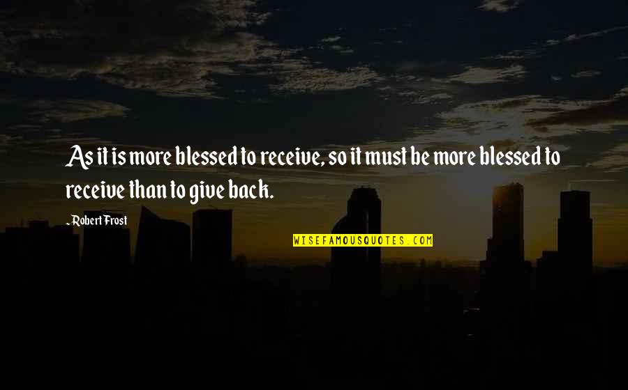 Reverberant Bike Quotes By Robert Frost: As it is more blessed to receive, so