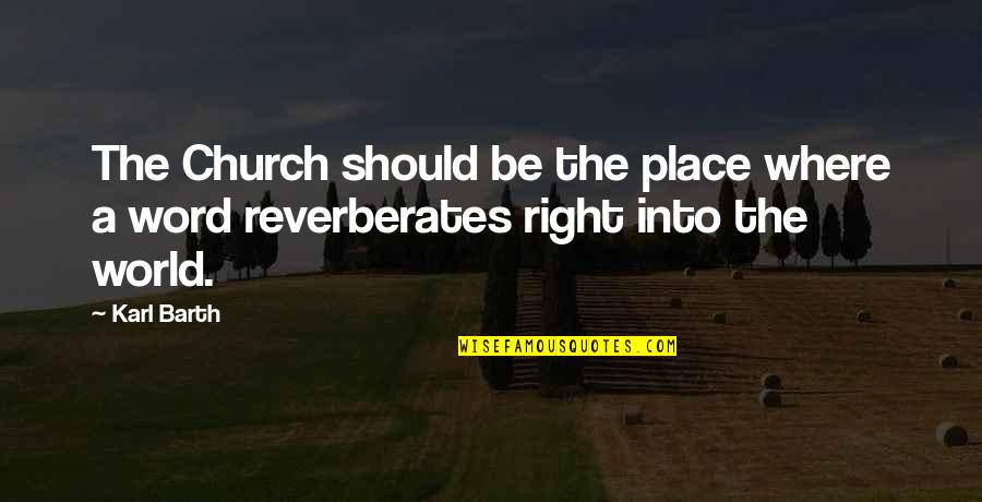 Reverberates Quotes By Karl Barth: The Church should be the place where a