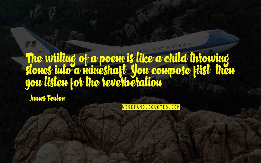 Reverberation Quotes By James Fenton: The writing of a poem is like a