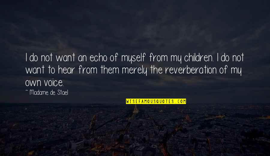 Reverberation Quotes By Madame De Stael: I do not want an echo of myself