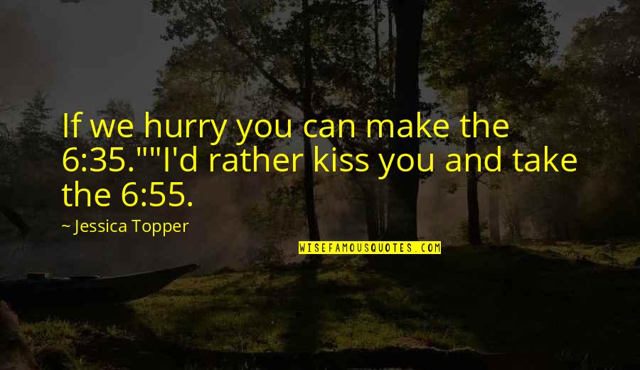Reverbero De Alcohol Quotes By Jessica Topper: If we hurry you can make the 6:35.""I'd