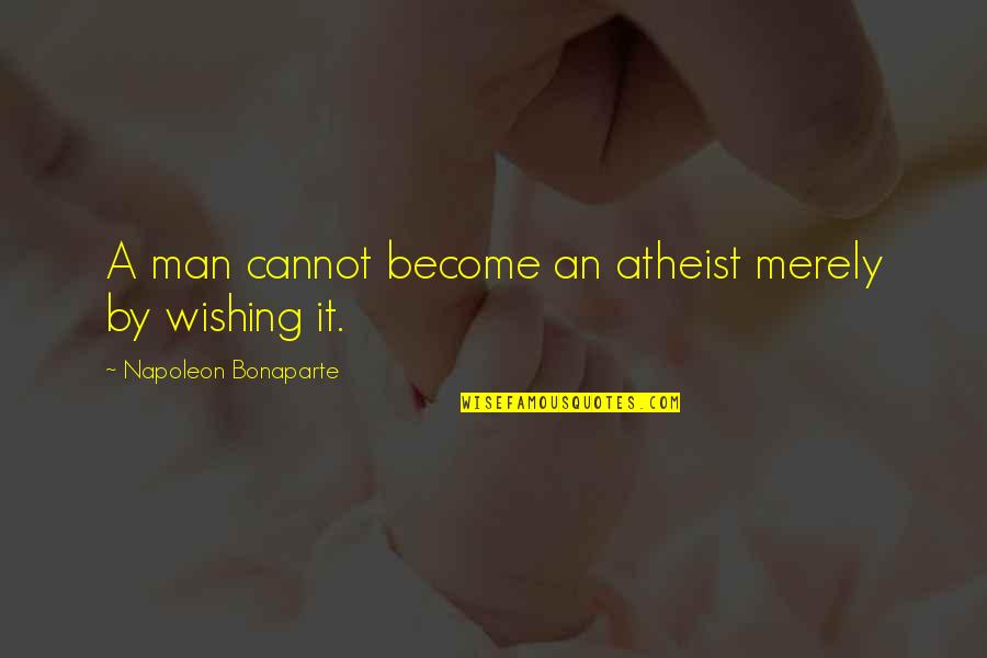 Reverbs Quotes By Napoleon Bonaparte: A man cannot become an atheist merely by Reverbs Quotes By Napoleon Bonaparte: A man cannot become an atheist merely by