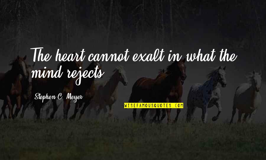 Reverbs Quotes By Stephen C. Meyer: The heart cannot exalt in what the mind Reverbs Quotes By Stephen C. Meyer: The heart cannot exalt in what the mind