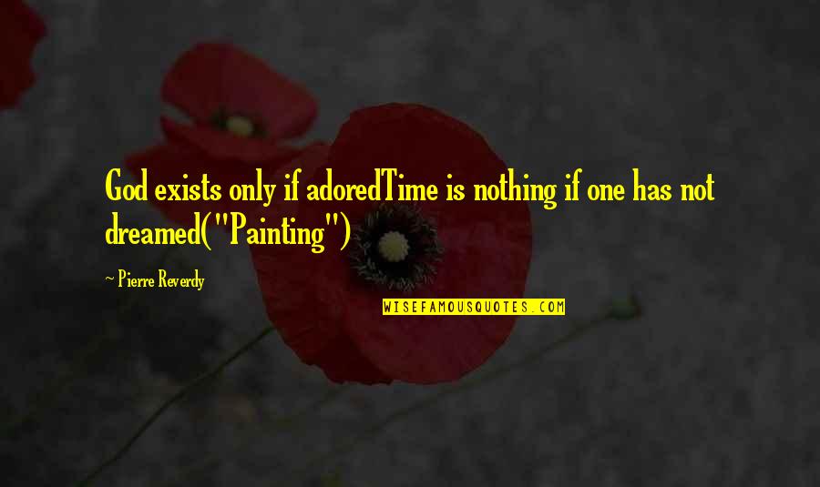 Reverdy Quotes By Pierre Reverdy: God exists only if adoredTime is nothing if