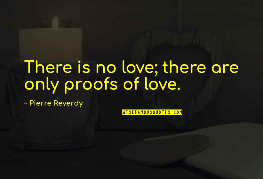 Reverdy Quotes By Pierre Reverdy: There is no love; there are only proofs