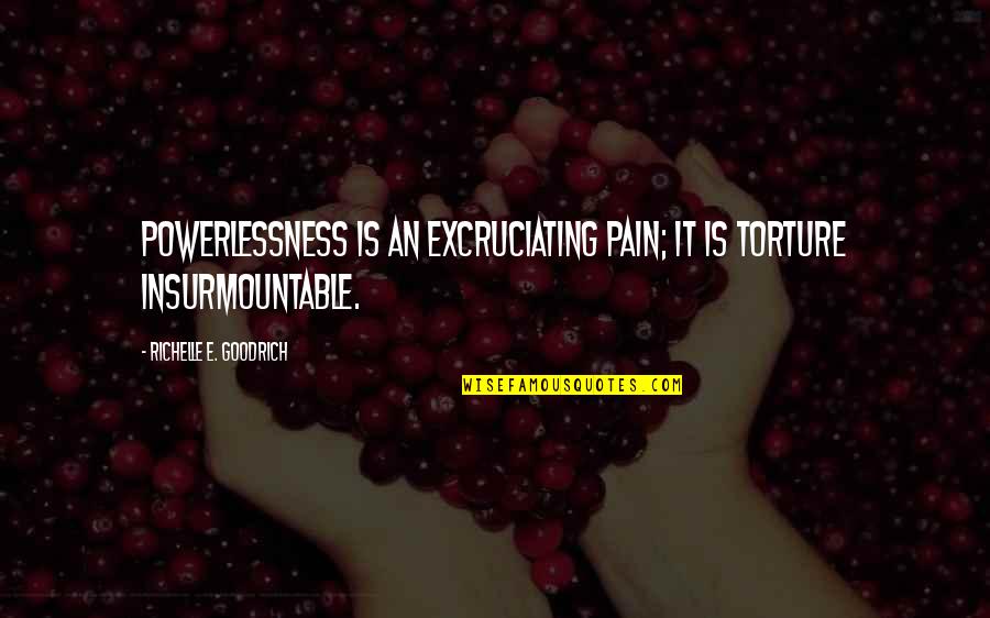 Revere Group Quotes By Richelle E. Goodrich: Powerlessness is an excruciating pain; it is torture Revere Group Quotes By Richelle E. Goodrich: Powerlessness is an excruciating pain; it is torture