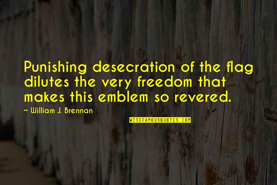 Revered Emblem Quotes By William J. Brennan: Punishing desecration of the flag dilutes the very