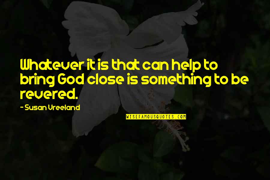 Revered Quotes By Susan Vreeland: Whatever it is that can help to bring
