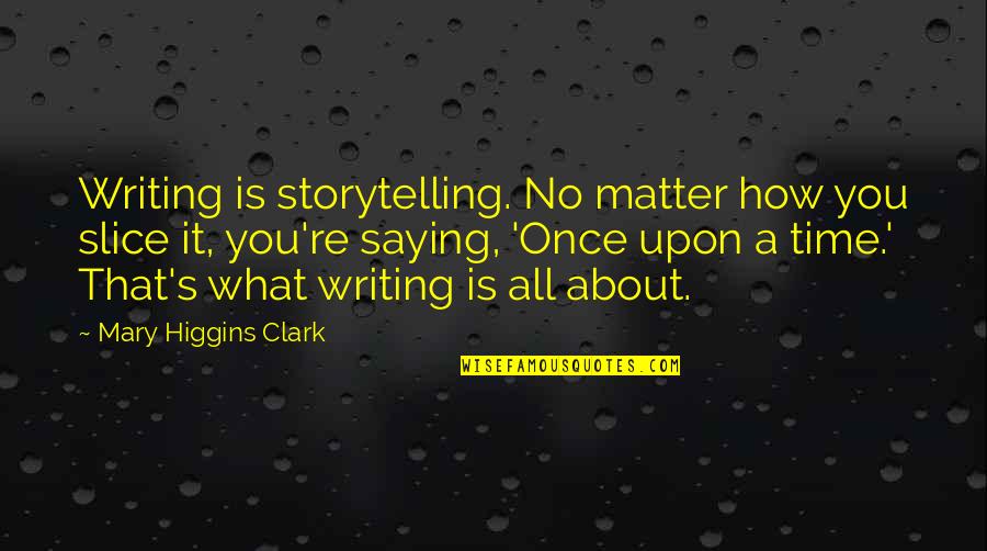 Reverences Quotes By Mary Higgins Clark: Writing is storytelling. No matter how you slice