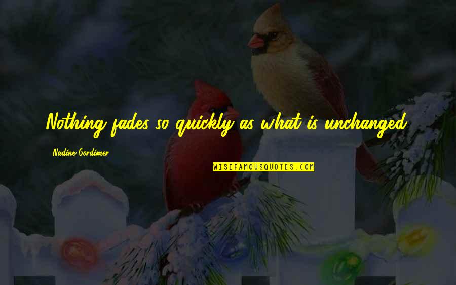 Reverend Awdry Quotes By Nadine Gordimer: Nothing fades so quickly as what is unchanged. Reverend Awdry Quotes By Nadine Gordimer: Nothing fades so quickly as what is unchanged.