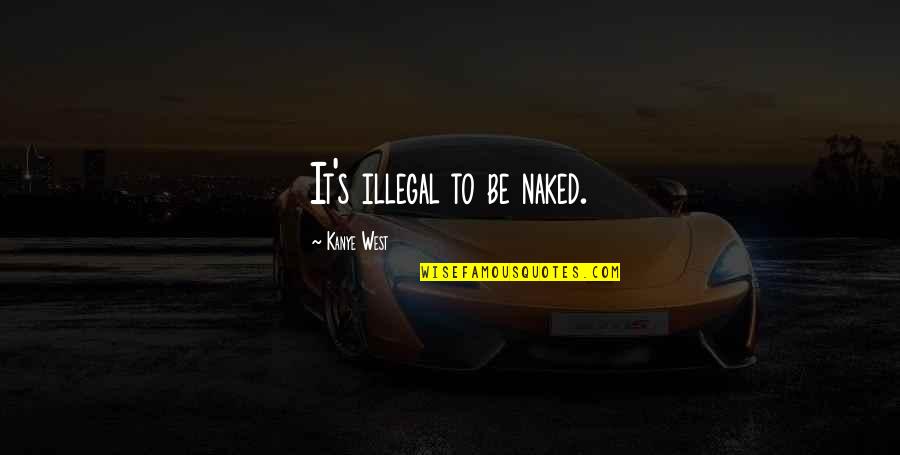 Reverend Fred Phelps Quotes By Kanye West: It's illegal to be naked. Reverend Fred Phelps Quotes By Kanye West: It's illegal to be naked.