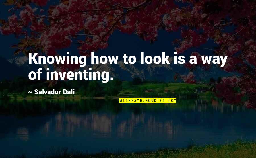Reverend Hale Dynamic Character Quotes By Salvador Dali: Knowing how to look is a way of