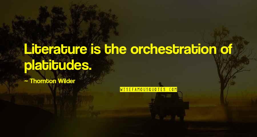 Reverend Ike Quotes By Thornton Wilder: Literature is the orchestration of platitudes. Reverend Ike Quotes By Thornton Wilder: Literature is the orchestration of platitudes.