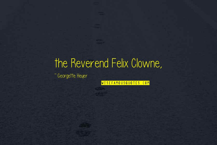 Reverend Quotes By Georgette Heyer: the Reverend Felix Clowne,