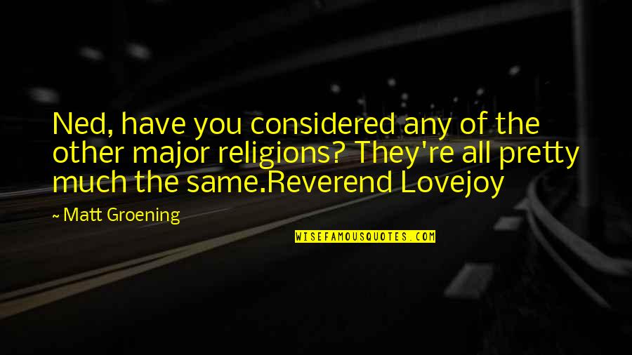 Reverend Quotes By Matt Groening: Ned, have you considered any of the other