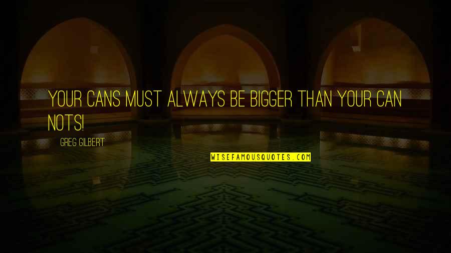 Reverend Ray Mccall Quotes By Greg Gilbert: Your Cans must always be bigger than your Reverend Ray Mccall Quotes By Greg Gilbert: Your Cans must always be bigger than your