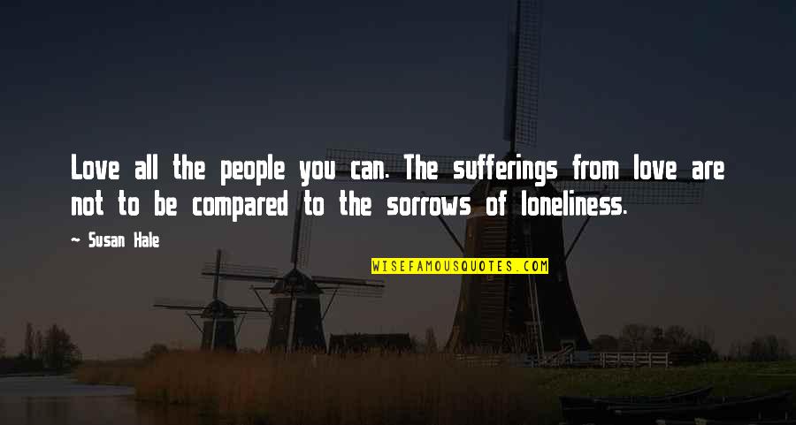 Reverend Ray Mccall Quotes By Susan Hale: Love all the people you can. The sufferings Reverend Ray Mccall Quotes By Susan Hale: Love all the people you can. The sufferings