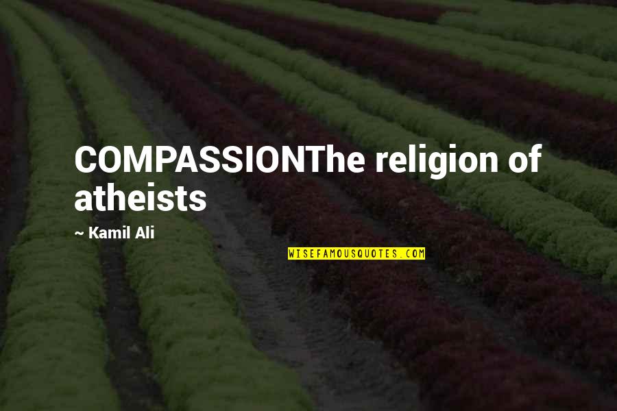 Reverend Trask Quotes By Kamil Ali: COMPASSIONThe religion of atheists