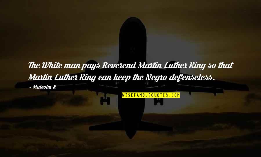 Reverend's Quotes By Malcolm X: The White man pays Reverend Martin Luther King